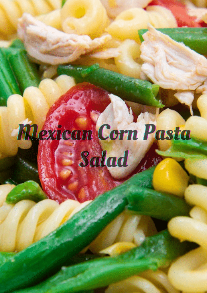 Tasty And Nutritious Mexican Corn Pasta Salad